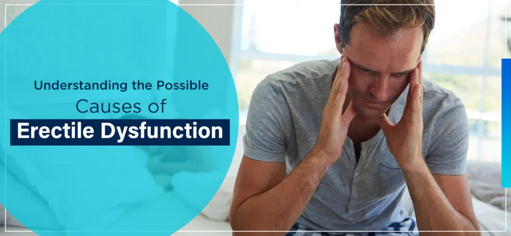 Understanding the possible causes of Erectile Dsyfunction